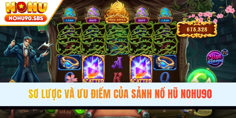Sơ lược và ưu điểm của sảnh nổ hũ NOHU90